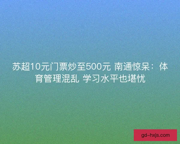 苏超10元门票炒至500元 南通惊呆：体育管理混乱 学习水平也堪忧